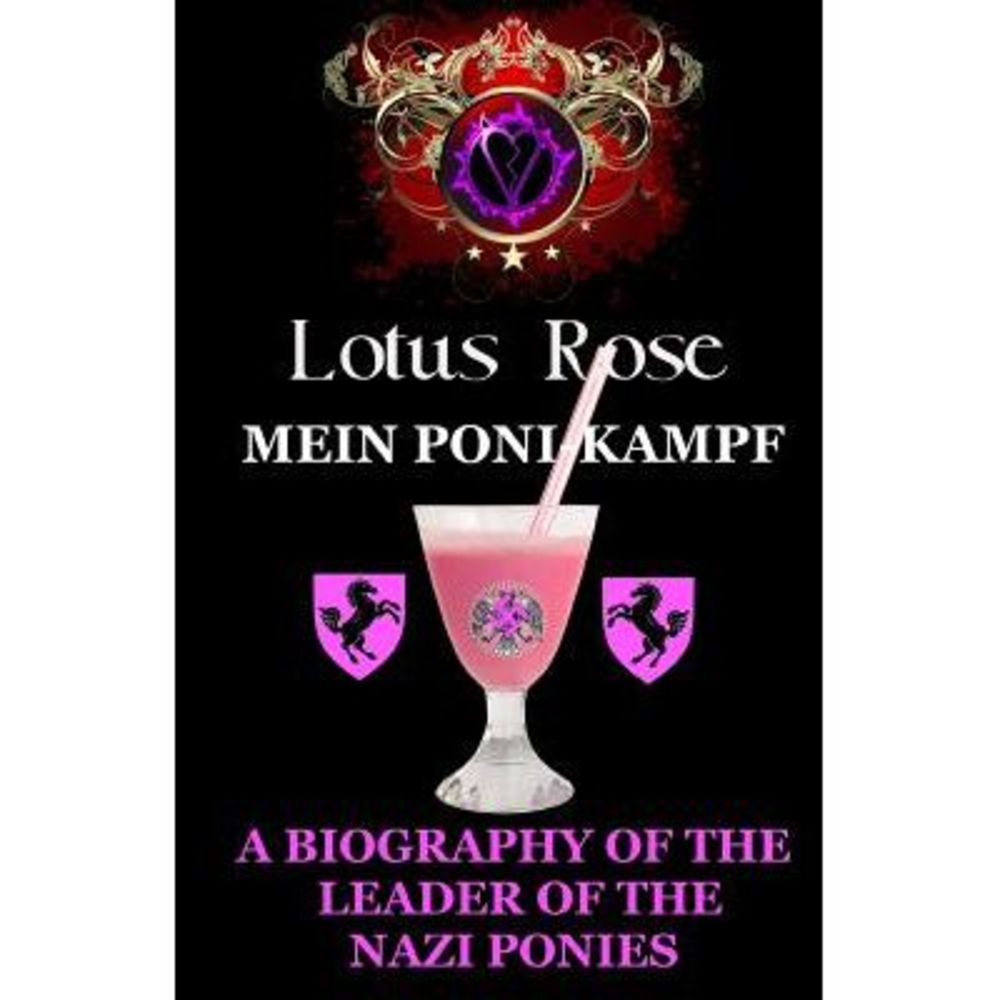 Mein Poni-Kampf: A Biography of the Leader of the Nazi Ponies -- Lotus Rose